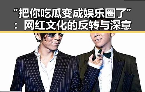 “把你吃瓜变成娱乐圈了”:网红文化的反转与深意